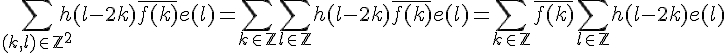 \Large{\Bigsum_{(k,l)\in%20\mathbb{Z}^2}h(l-2k)\bar{f(k)}e(l)=\Large{\Bigsum_{k\in%20\mathbb{Z}}\Bigsum_{l\in%20\mathbb{Z}}h(l-2k)\bar{f(k)}e(l)=\Large{\Bigsum_{k\in%20\mathbb{Z}}\bar{f(k)}\Bigsum_{l\in%20\mathbb{Z}}h(l-2k)e(l)